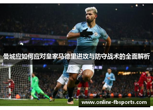 曼城应如何应对皇家马德里进攻与防守战术的全面解析