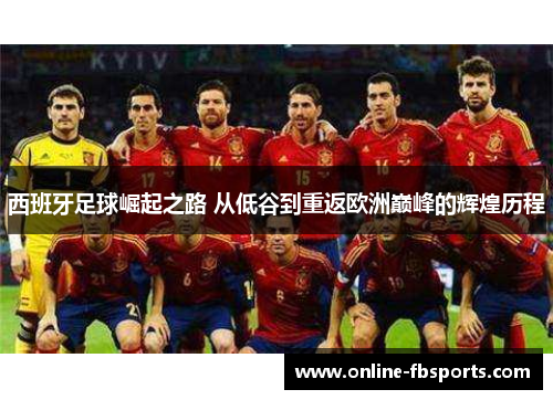 西班牙足球崛起之路 从低谷到重返欧洲巅峰的辉煌历程