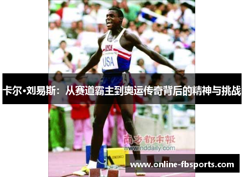 卡尔·刘易斯：从赛道霸主到奥运传奇背后的精神与挑战