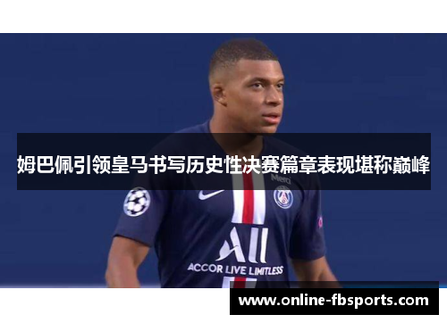 姆巴佩引领皇马书写历史性决赛篇章表现堪称巅峰