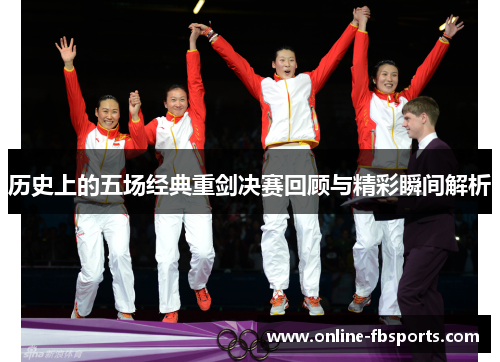 历史上的五场经典重剑决赛回顾与精彩瞬间解析