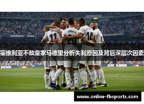塞维利亚不敌皇家马德里分析失利原因及背后深层次因素