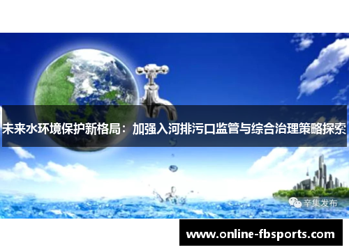 未来水环境保护新格局：加强入河排污口监管与综合治理策略探索