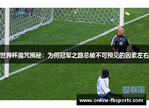 世界杯魔咒揭秘：为何冠军之路总被不可预见的因素左右